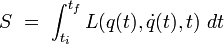 S \ = \ \int_{t_i}^{t_f} L(q(t),\dot{q}(t),t)\ dt