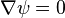 \nabla \psi=0