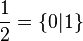 {1 \over 2} = \left\{ 0 | 1 \right\}