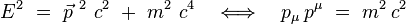 E^2 \ = \ \vec{p}^{~2} \ c^2 \ + \ m^2 \ c^4 \quad \Longleftrightarrow \quad p_{\mu} \, p^{\mu} \ = \ m^2 \, c^2