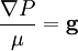 \frac{\nabla P}{\mu} = {\mathbf g}