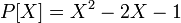 P[X]=X^2-2X-1\;