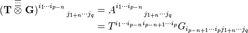 \begin{align}(\mathbf{T} \; \overset{\overline{\underline\cdots}}{\otimes} \; \mathbf{G})^{i_1 \cdots i_{p-n}}_{\ \ \ \ \ \ \ \ \; j_{1+n} \cdots j_q} &= A^{i_1 \cdots i_{p-n}}_{\ \ \ \ \ \ \ \ \; j_{1+n} \cdots j_q} \\ &= T^{i_1 \cdots i_{p-n} i_{p-n+1} \cdots i_p} G_{i_{p-n+1} \cdots i_p j_{1+n} \cdots j_q} \end{align}