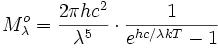 M^o_{\lambda} = \frac{2\pi h c^2}{\lambda^5 } \cdot \frac{1}{e^{hc/\lambda kT}-1}