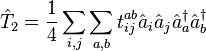  \hat{T}_2=\frac{1}{4}\sum_{i,j}\sum_{a,b} t_{ij}^{ab} \hat{a}_{i}\hat{a}_j\hat{a}^{\dagger}_{a}\hat{a}^{\dagger}_{b} 