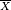 \scriptscriptstyle\overline{X}