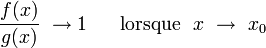  \frac{f(x)}{g(x)} \ \to 1 \ \quad \mbox{ lorsque } \ x \ \to \ x_0 