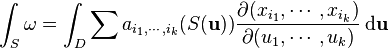 \int_S \omega =\int_D \sum a_{i_1,\cdots,i_k}(S({\mathbf u})) \frac{\partial(x_{i_1},\cdots,x_{i_k})}{\partial(u_{1},\cdots,u_{k})}\,\mathrm d{\mathbf u}