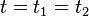 \ t = t_1 =t_2