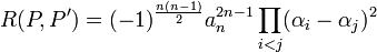 R(P,P')=(-1)^{\frac {n(n-1)}2} a_n^{2n-1}\prod_{i < j}(\alpha_i - \alpha_j)^2