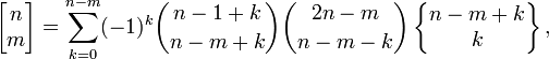 \left[\begin{matrix} n \\ m \end{matrix} \right]=\sum_{k=0}^{n-m}(-1)^k\binom{n-1+k}{n-m+k}\binom{2n-m}{n-m-k}\left\{\begin{matrix} n-m+k \\ k \end{matrix} \right\},