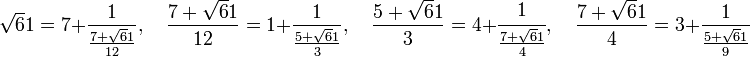 \sqrt 61  = 7 + \frac 1{\frac {7 + \sqrt 61}{12}},\quad  \frac {7 + \sqrt 61}{12} = 1 + \frac 1{\frac{5 + \sqrt 61}{3}},\quad \frac{5 + \sqrt 61}{3} = 4 + \cfrac 1{\frac{7 + \sqrt 61}{4}},\quad  \frac{7 + \sqrt 61}{4} = 3 + \frac 1{\frac{5+ \sqrt 61}{9}} 