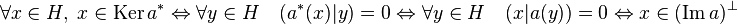\forall x \in H,\;x \in \text{Ker}\,a^{*} \Leftrightarrow \forall y \in H\quad (a^*(x)|y)=0 \Leftrightarrow \forall y \in H\quad (x|a(y))=0\Leftrightarrow x \in (\text{Im}\, a)^{\bot}