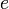 \; e