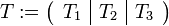 T:=\left(\begin{array}{c|c|c} T_1&T_2&T_3 \end{array} \right)