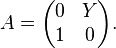  A=\begin{pmatrix} 0&Y\\1&0 \end{pmatrix}. 