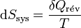 \mathrm{d}S_\mathrm{sys} = \frac{\delta Q_\mathrm{r\acute{e}v}}{T}~