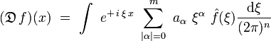 (\mathfrak{D} \,f)(x)  \ = \ \int  \ e^{+ \, i \, \xi \, x} \ \sum_{|\alpha| = 0}^m \ a_{\alpha} \ \xi^{\alpha} \ \hat{f}(\xi)\frac{\mathrm d \xi}{(2\pi)^n} 