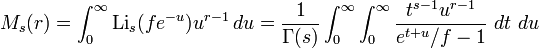 M_s(r) =\int_0^\infty \textrm{Li}_s(fe^{-u})u^{r-1}\,du ={1 \over \Gamma(s)}\int_0^\infty\int_0^\infty {t^{s-1}u^{r-1} \over e^{t+u}/f-1}~dt~du