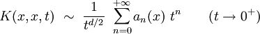  K(x,x,t) \ \sim \ \frac{1}{t^{d/2}} \ \sum_{n=0}^{+\infty} a_n(x) \ t^n \qquad ( t \to 0^+) 