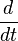 \frac{d}{dt}