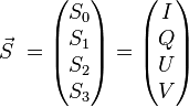  \vec S \ =  \begin{pmatrix} S_0 \\ S_1 \\ S_2 \\ S_3\end{pmatrix} = \begin{pmatrix} I \\ Q \\ U \\ V\end{pmatrix} 