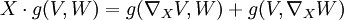 X\cdot g(V,W)=g(\nabla_XV,W)+g(V,\nabla_XW)