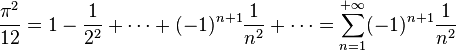 \frac{\pi^2}{12} = 1 - \frac{1}{2^2} + \cdots + (-1)^{n+1}\frac{1}{n^2} + \cdots= \sum_{n=1}^{+\infty} (-1)^{n+1}\frac{1}{n^2}