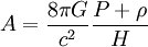 A = \frac{8 \pi G}{c^2} \frac{P + \rho}{H}
