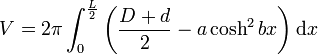 V=2\pi\int_0^\frac{L}{2} \left(\frac{D+d}{2}-a\cosh^2 bx\right)\mathrm dx