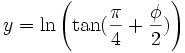 y = \ln \left( \tan(\frac{\pi}{4} + \frac{\phi}{2}) \right)