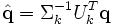 \hat \textbf{q} = \Sigma_k^{-1} U_k^T \textbf{q}