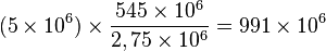 (5 \times 10^6) \times \frac{545 \times 10^6}{2,75 \times 10^6}= 991 \times 10^6