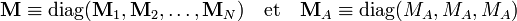  \mathbf{M} \equiv \operatorname{diag}(\mathbf{M}_1, \mathbf{M}_2, \ldots,\mathbf{M}_N) \quad\textrm{et}\quad \mathbf{M}_A\equiv  \operatorname{diag}(M_A, M_A, M_A) 
