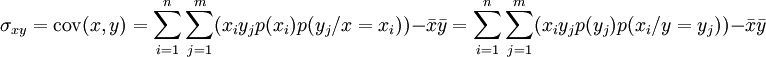 \sigma_{xy}=\operatorname{cov}(x, y) = \sum_{i=1}^n \sum_{j=1}^m(x_i y_j p(x_i) p(y_j/x=x_i))-\bar{x}\bar{y}=\sum_{i=1}^n \sum_{j=1}^m(x_i y_j p(y_j) p(x_i/y=y_j))-\bar{x}\bar{y}