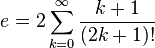 e =  2 \sum_{k=0}^\infty \frac{k+1}{(2k+1)!}