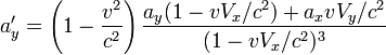 a'_y = \left({1 - {v^2 \over c^2}}\right) {a_y(1 - vV_x/c^2)+a_xvV_y/c^2 \over (1 - vV_x/c^2)^3}