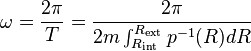  \omega = {2 \pi \over T} = {2 \pi \over 2 m \int_{R_{\rm int}}^{R_{\rm ext} } p^{-1} (R) d R}  