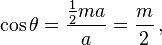 \cos{\theta} = \frac{\frac{1}{2}ma}{a} = \frac{m}{2}\,,