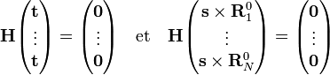  \mathbf{H} \begin{pmatrix} \mathbf{t} \\ \vdots\\ \mathbf{t} \end{pmatrix} = \begin{pmatrix} \mathbf{0} \\ \vdots\\ \mathbf{0} \end{pmatrix} \quad\mathrm{et}\quad \mathbf{H} \begin{pmatrix} \mathbf{s}\times \mathbf{R}_1^0 \\ \vdots\\ \mathbf{s}\times \mathbf{R}_N^0 \end{pmatrix} = \begin{pmatrix} \mathbf{0} \\ \vdots\\ \mathbf{0} \end{pmatrix} 