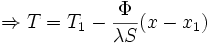 \Rightarrow T= T_1 - \frac{\Phi}{\lambda S} (x-x_1)\,