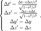 \left\{ \begin{matrix} \Delta t' = \frac{\Delta t - v \Delta x/c^2}{\sqrt {1-v^2/c^2}} \\ \Delta x' = \frac{\Delta x- v \Delta t}{\sqrt{1-v^2/c^2}} \\ \Delta y' = \Delta y \\ \Delta z' = \Delta z \end{matrix} \right. \, ,