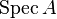 \mathrm{Spec}\,A
