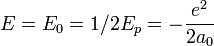 E = E_0 = 1/2 E_p = - \frac{e^2}{2a_0}