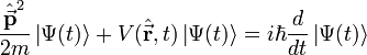 \frac{\hat{\vec{\mathbf{p}}}^2}{2m}\left| \Psi (t)\right\rangle + V(\hat{\vec{\mathbf{r}}},t)\left| \Psi (t) \right\rangle=i \hbar {d\over dt} \left| \Psi (t) \right\rangle 