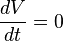 \frac{dV}{dt} = 0