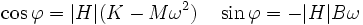 \cos \varphi = |H| (K - M \omega^2) \quad \sin \varphi = -  |H| B \omega 
