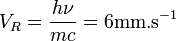 V_R=\frac{h \nu}{m c}= 6\mbox{mm.s}^{-1}