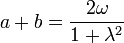 a+b=\frac{2\omega}{1+\lambda^2}