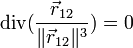 \mathrm{div} (\frac{\vec{r}_{12}}{\|\vec{r}_{12}\|^3})  = 0 